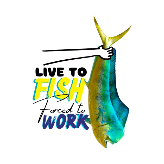 Live to fish forced to work by Karla Herrera Designs