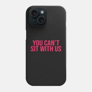 You Can't Sit With Us Mean Girls Phone Case