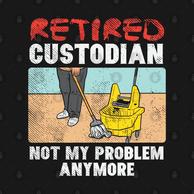 Retired Custodian Not My Problem Anymore by maxdax