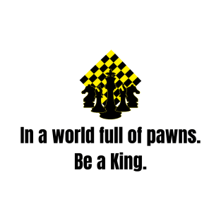 Chess T-Shirt: In a world full of pawns, be a King. T-Shirt