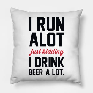 I Run Alot Just Kidding I Drink Beer A Lot. Pillow