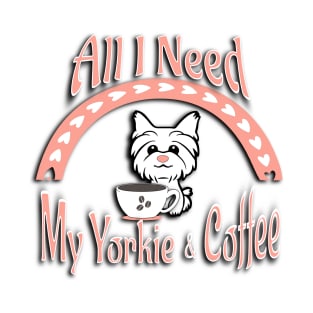 All I Need is My Yorkie and Coffee T-Shirt