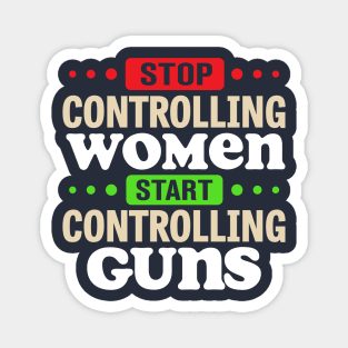 Stop Controlling Women Start Controlling Guns Magnet