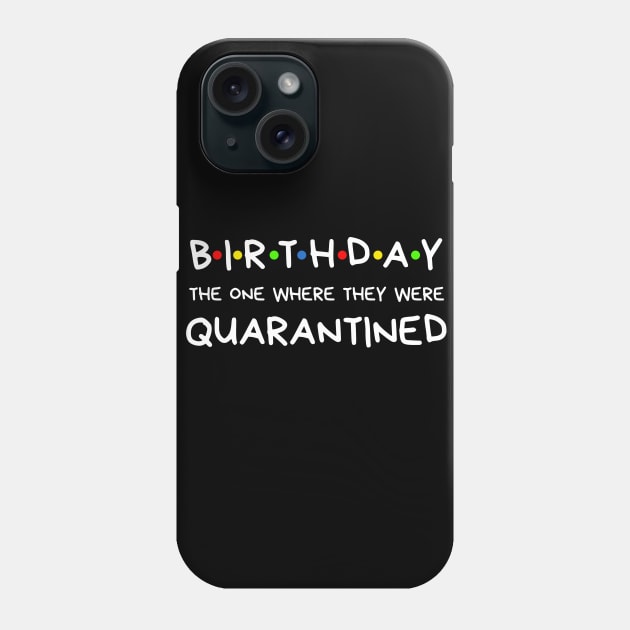 Birthday The One Where They Were Quarantined Phone Case by BBbtq