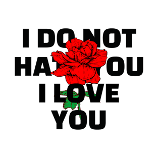 I DO NOT HATE I LOVE YOU T-Shirt