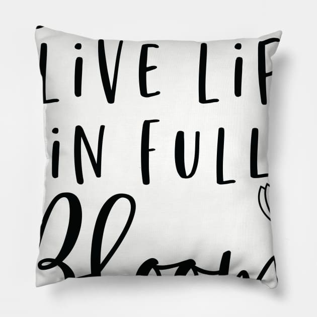 Live Life In Full Bloom Pillow by khoula252018