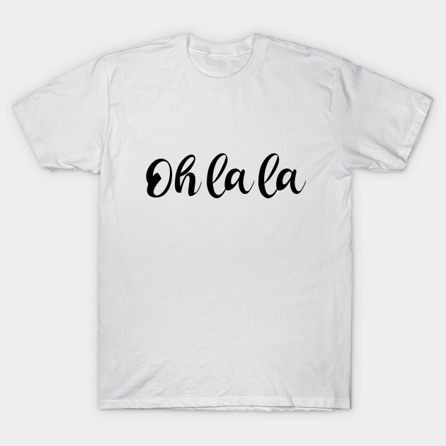 Discover Oh La La - Funny French Saying - Oh La La - T-Shirt