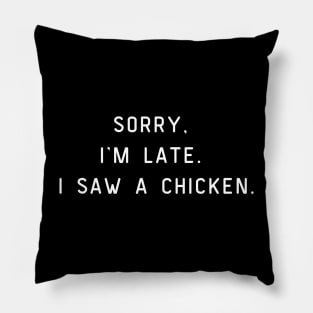 Sorry, I'm Late. I saw a chicken. Funny pun, chicken lover Pillow