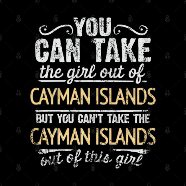 You Can Take The Girl Out Of Cayman Islands But You Cant Take The Cayman Islands Out Of The Girl Design - Gift for Caymanian With Cayman Islands Roots by Country Flags