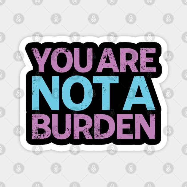 You Are Not A Burden Magnet by belownormal