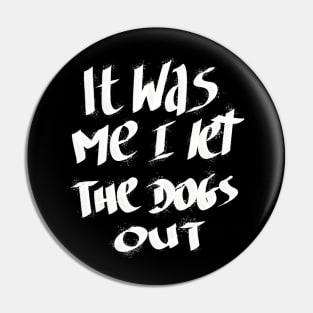 It Was Me I Let The Dogs Out Pin