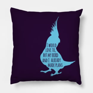 I would love to, but my bird and I already made plans Pillow