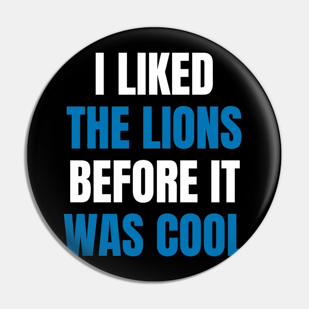 I Liked the Lions Before it was cool Pin by Davidsmith