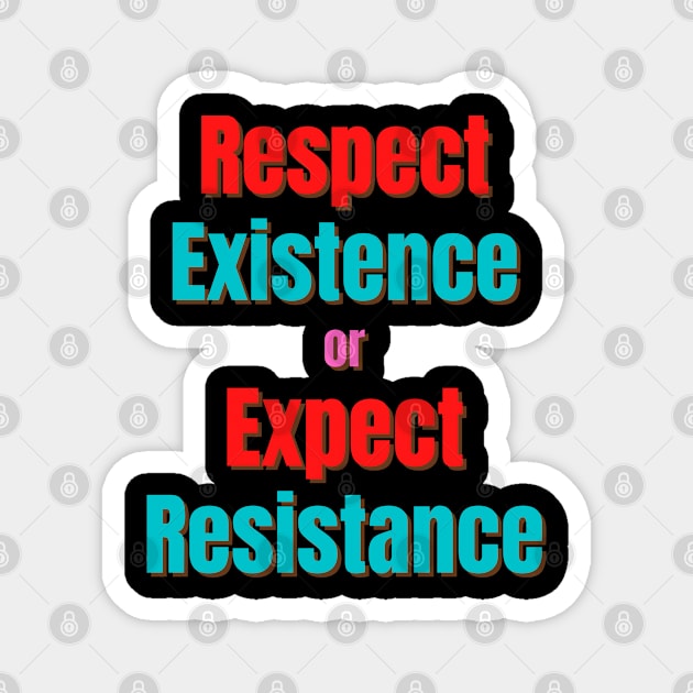 Respect Existence or Expect Resistance Magnet by Tees by Confucius