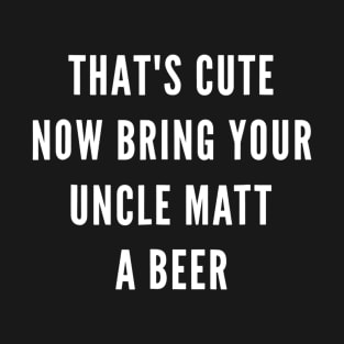 Mens Bring Uncle Matt A Beer Shirt Funny Niece Nephew Gift T-Shirt