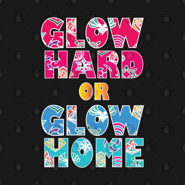 Glow Hard Or Glow Home by SurpriseART