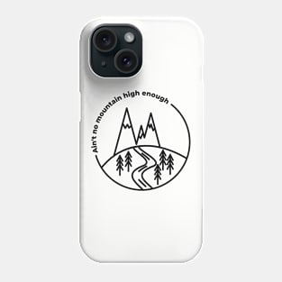 Ain't no mountain high enough Phone Case