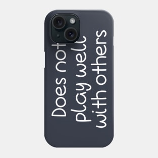 Does Not Play Well With Others Phone Case