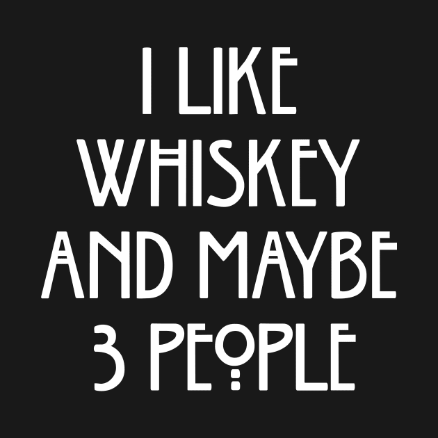 I Like Whiskey And Maybe 3 People by illusionerguy