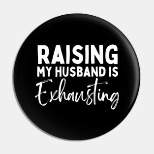 Raising My Husband Is Exhausting Funny Saying Pin