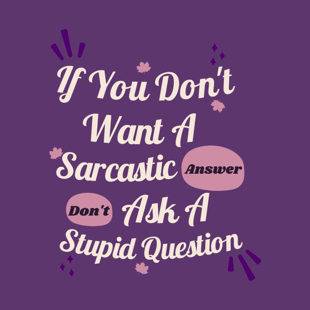 Funny Sarcastic floral If You Don't Want A Sarcastic Answer by Narazed