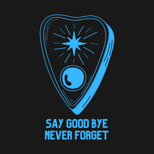 Ouija Planchette Warning Say Good Bye Never Forget by nathalieaynie