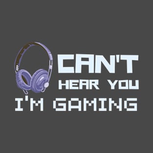 Can't hear you i am gaming T-Shirt