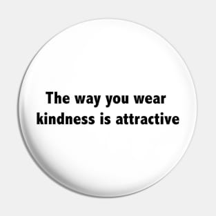 The way you wear kindness is attractive Pin
