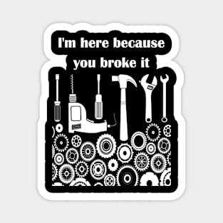 I'm here because you broke it t shirt Magnet