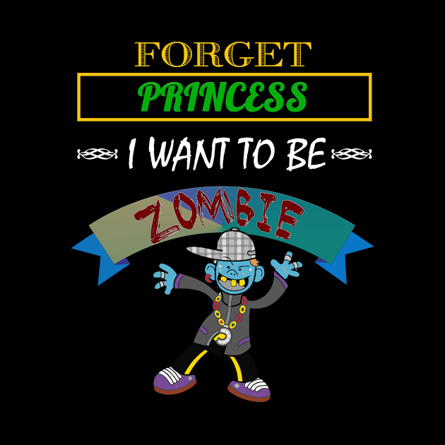 Forget Princess, I Want To Be A Zombie Halloween by theperfectpresents