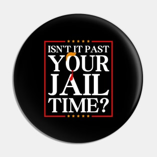 Isn’t-It-Past-Your-Jail-Time Pin