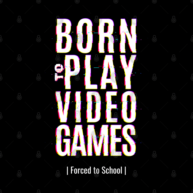Born To Play Video Game Forced To School by BeeBeeTees