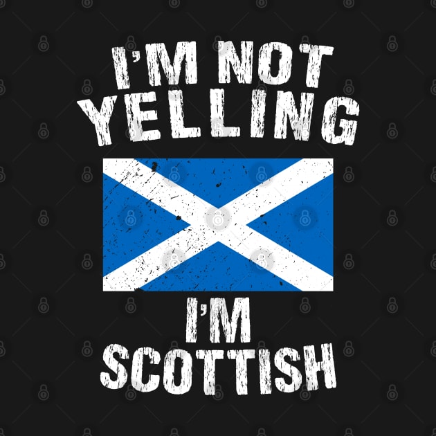 I'm Not Yelling I'm Scottish by TShirtWaffle1