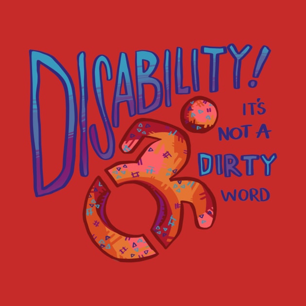 Disability is Not a Dirty Word (Bold Edition) by Disgaybled Designs