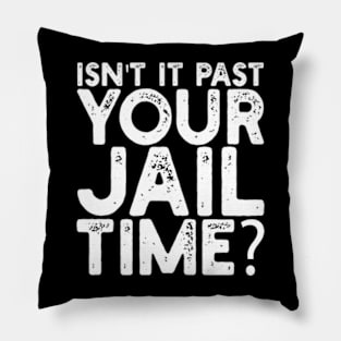 isn't it past your jail time Pillow