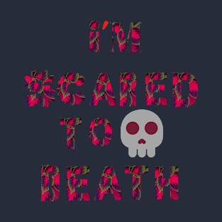 I'M SCARED TO DEATH T-Shirt