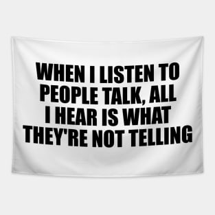 When I listen to people talk, all I hear is what they're not telling Tapestry