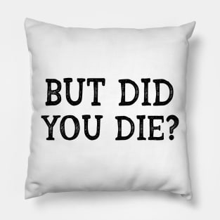 but did you die? Pillow