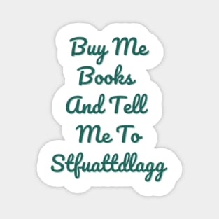 Buy Me Books And Tell Me To Stfuattdlagg Magnet