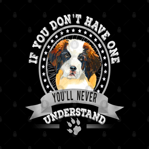 If You Don't Have One You'll Never Understand St. Bernard dog Owner by Sniffist Gang