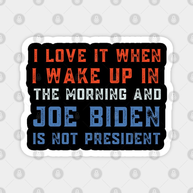 I Love It When I Wake Up In The Morning And Biden Is Not President Magnet by Tony_sharo