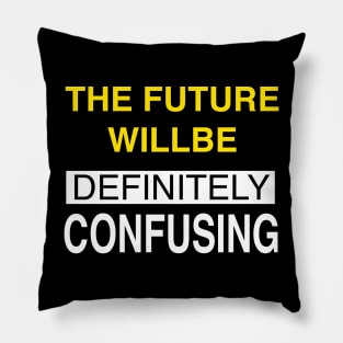 THE FUTURE WILLBE DEFINITELY CONFUSING Pillow