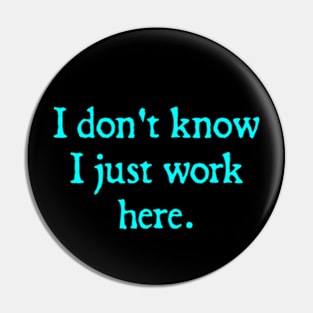 I Don't Know I Just Work Here Pin