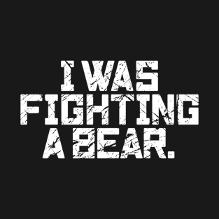 I Was Fighting A Bear Funny Broken Bone Injury Recovery T-Shirt