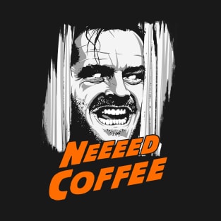 Neeeeed coffeeee!!! T-Shirt