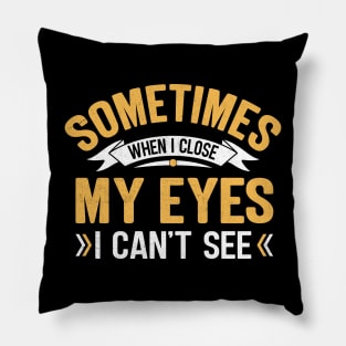 Sometimes when I close my eyes I can't see Pillow