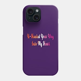 U-Hauled Your Way Into My Heart Phone Case