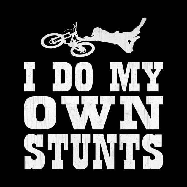 I Do My Own Stunts BMX Freestyle Athlete by TheLostLatticework