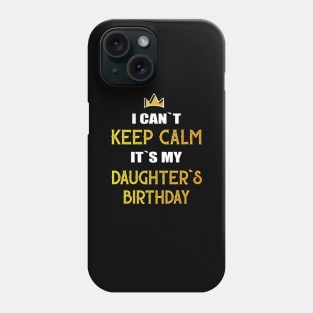 I can`t keep calm it`s my daughter`s birthday Phone Case