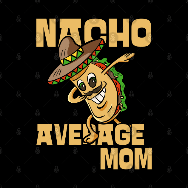 Nacho Average Mom Cool Funny Mothers Day by JustCreativity